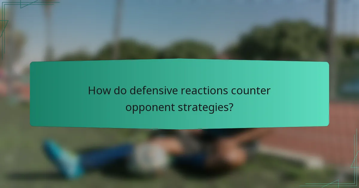 How do defensive reactions counter opponent strategies?