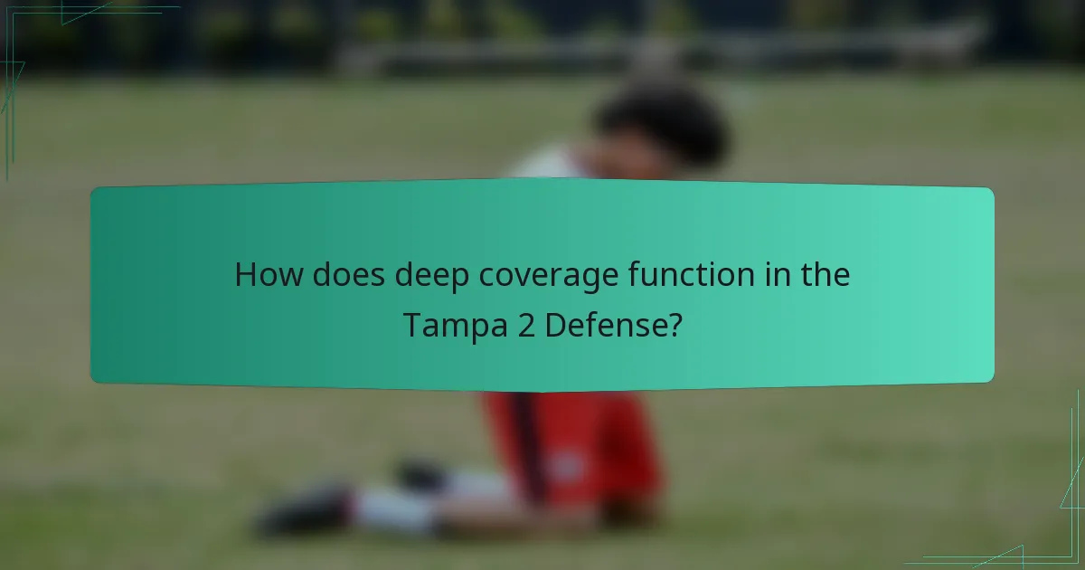 How does deep coverage function in the Tampa 2 Defense?