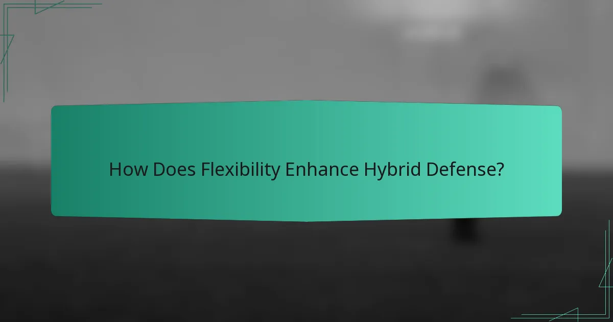 How Does Flexibility Enhance Hybrid Defense?