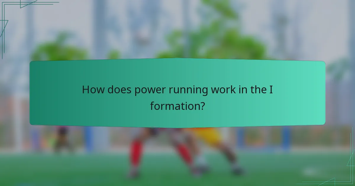 How does power running work in the I formation?