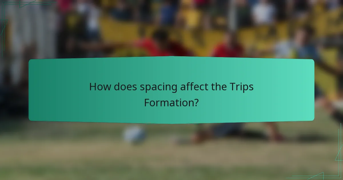 How does spacing affect the Trips Formation?