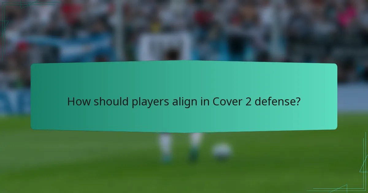 How should players align in Cover 2 defense?