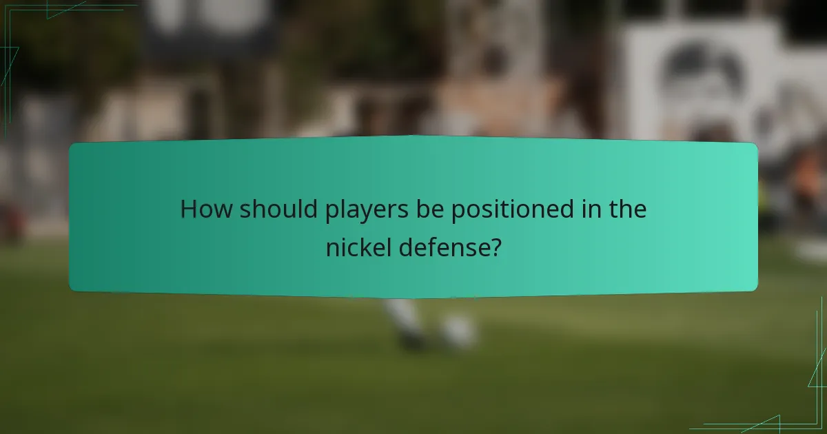 How should players be positioned in the nickel defense?