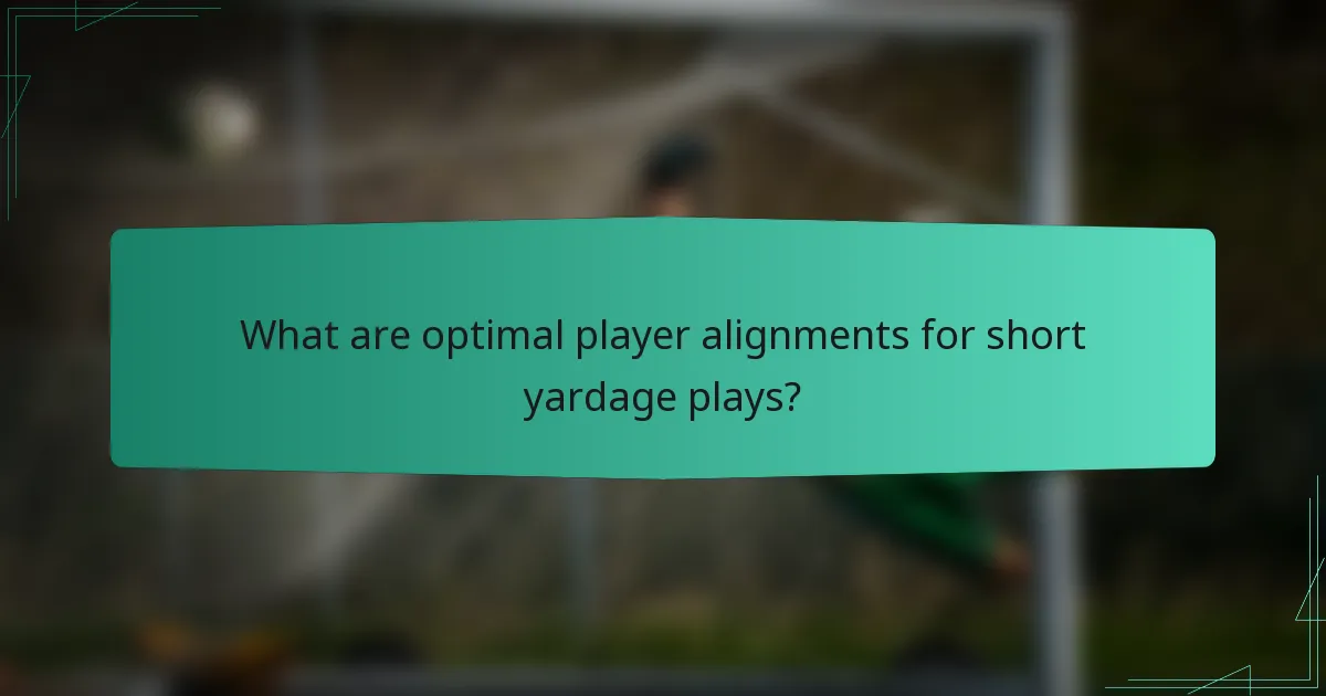 What are optimal player alignments for short yardage plays?