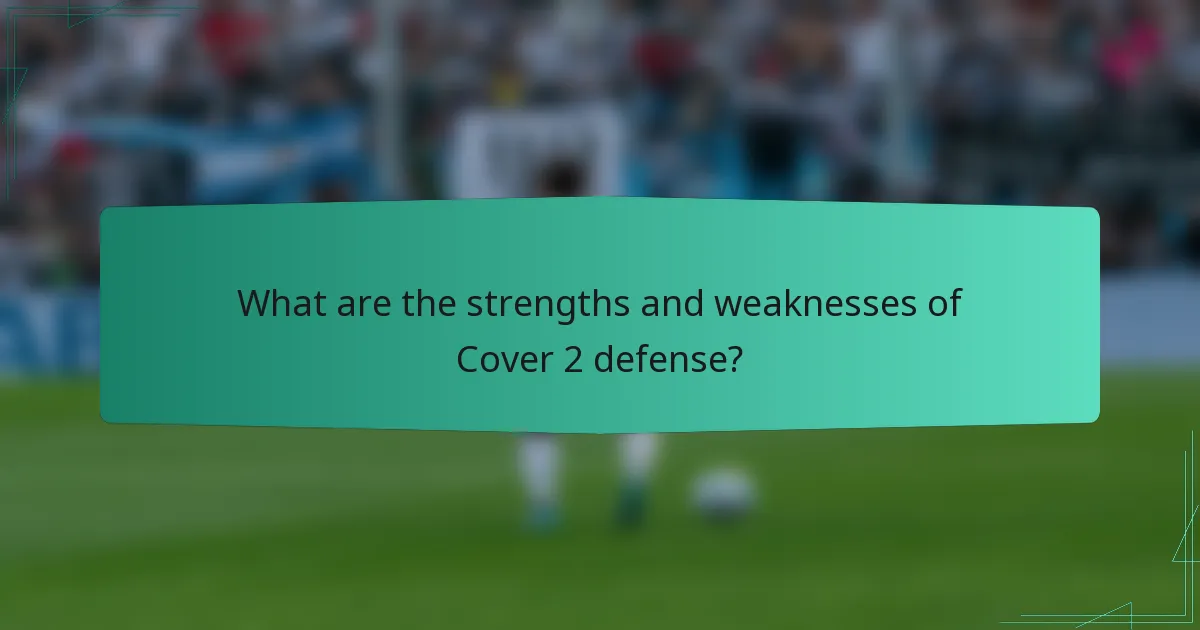 What are the strengths and weaknesses of Cover 2 defense?