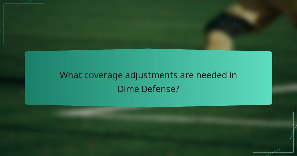What coverage adjustments are needed in Dime Defense?