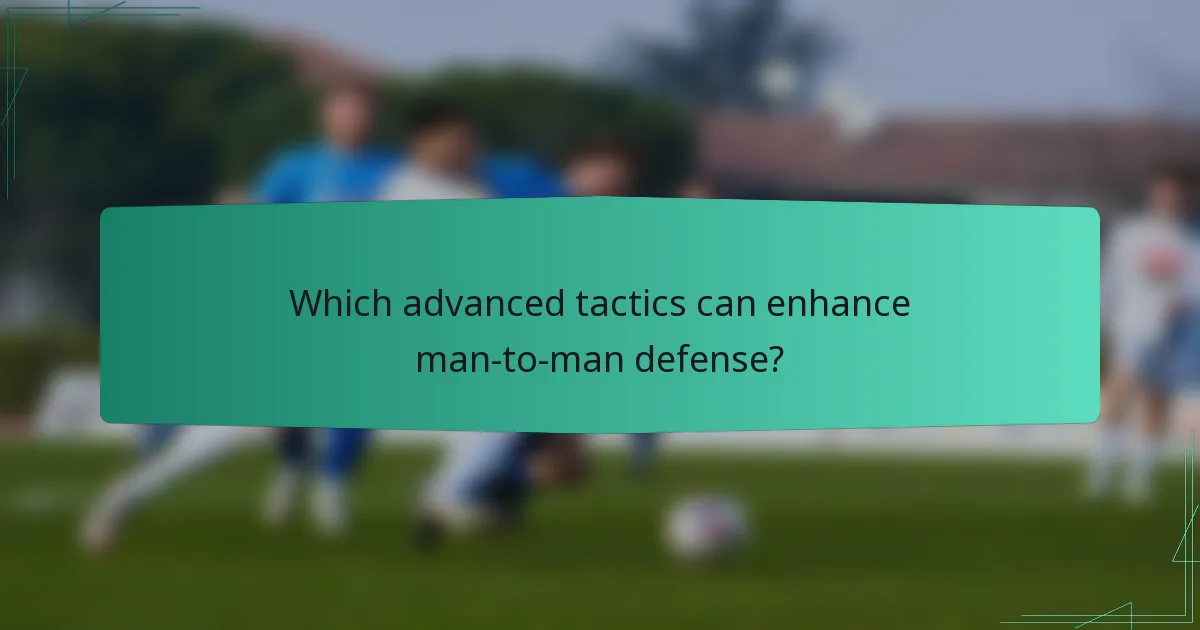 Which advanced tactics can enhance man-to-man defense?