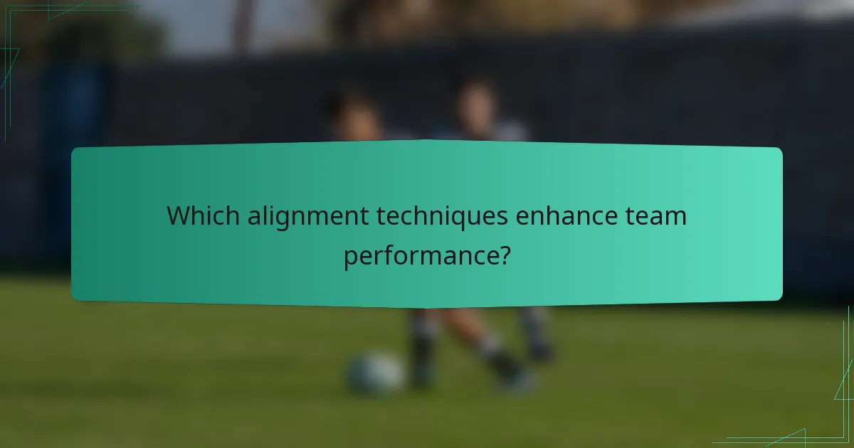 Which alignment techniques enhance team performance?
